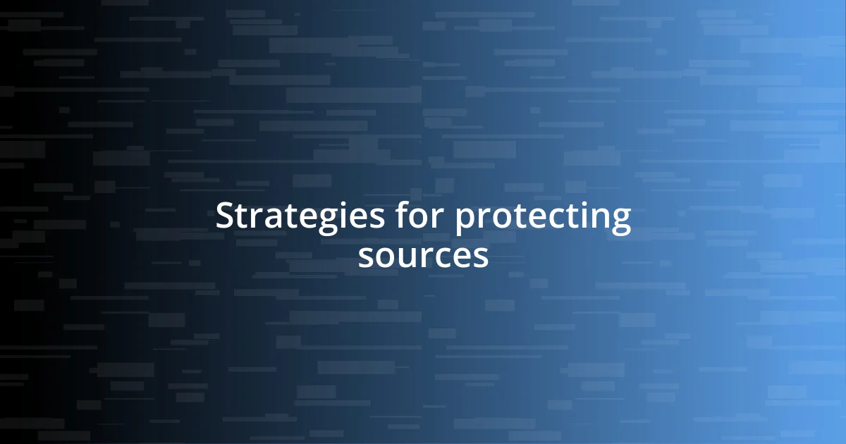 Strategies for protecting sources