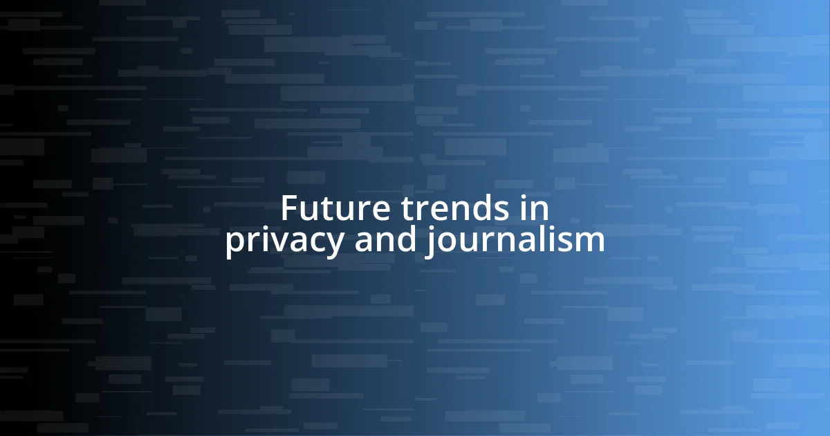 Future trends in privacy and journalism