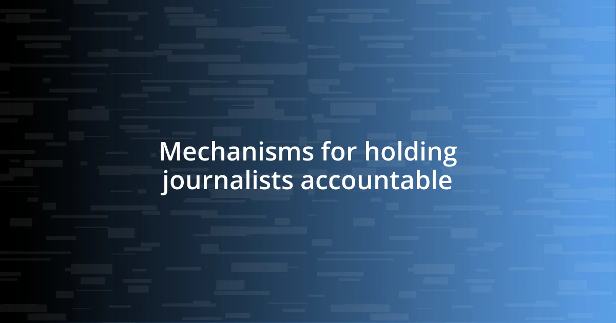 Mechanisms for holding journalists accountable