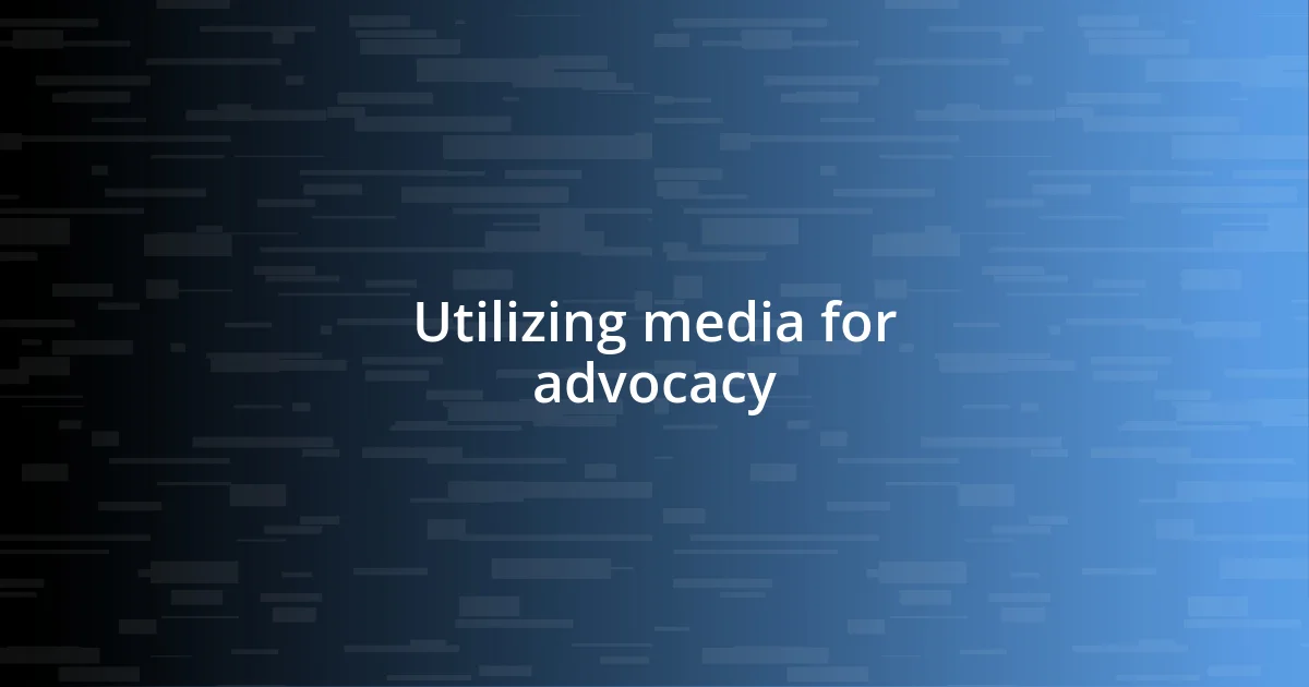 Utilizing media for advocacy