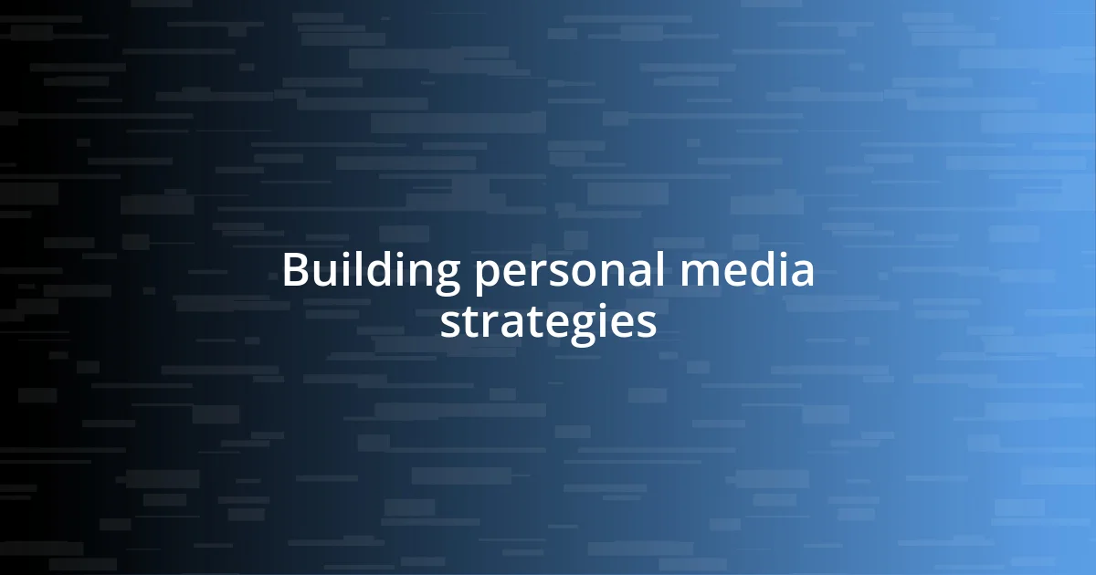 Building personal media strategies