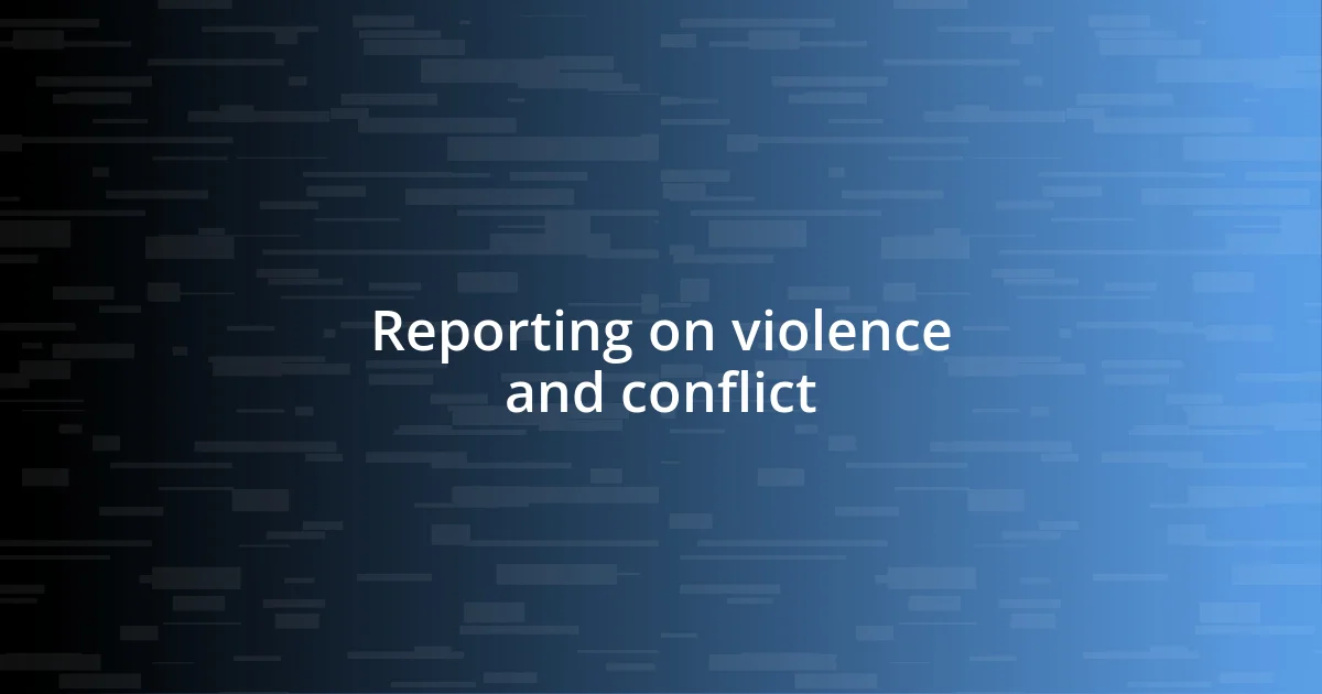 Reporting on violence and conflict