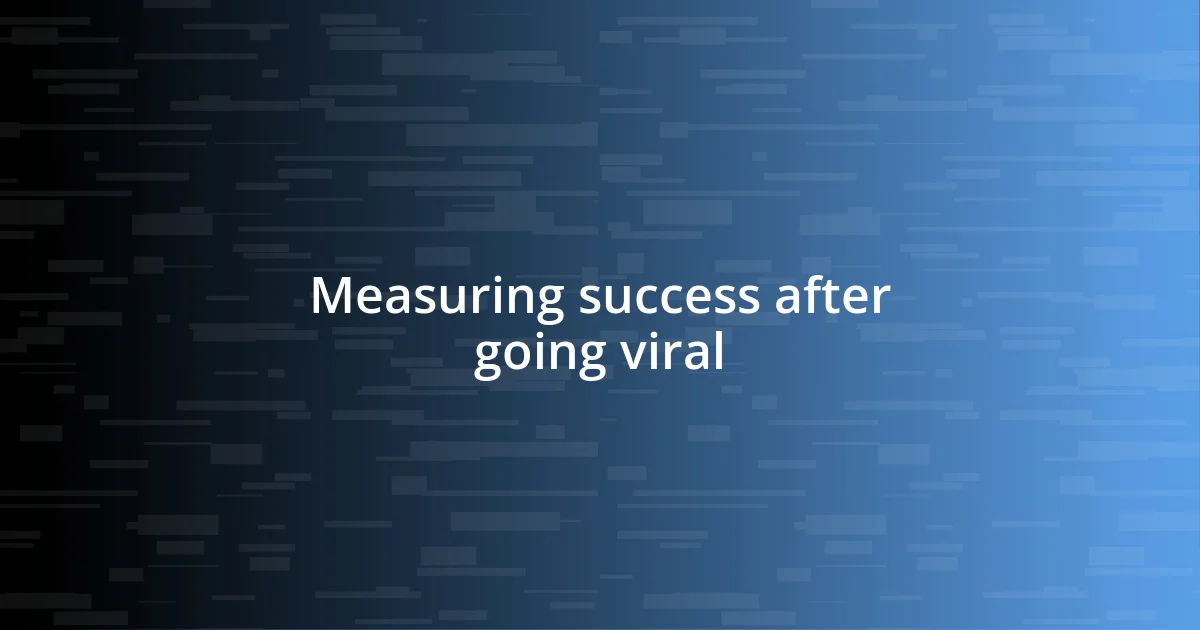 Measuring success after going viral