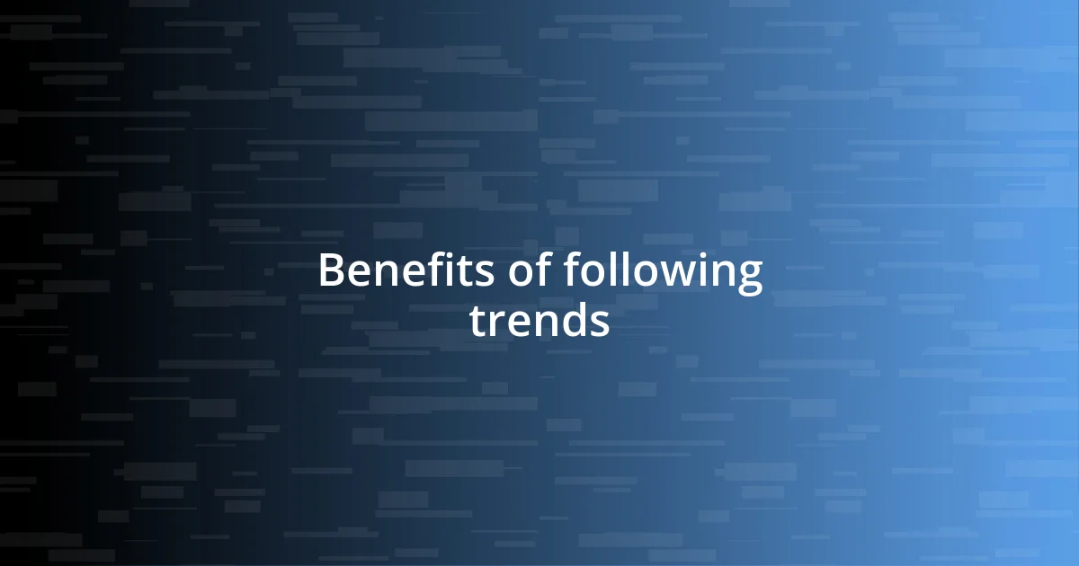 Benefits of following trends