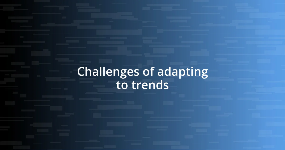 Challenges of adapting to trends