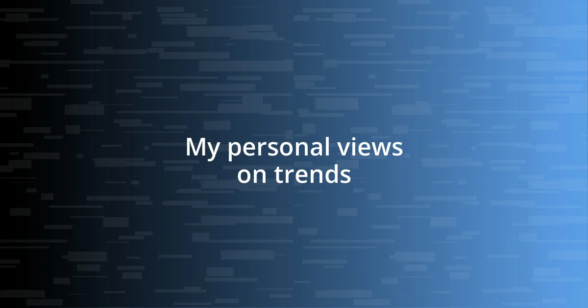 My personal views on trends