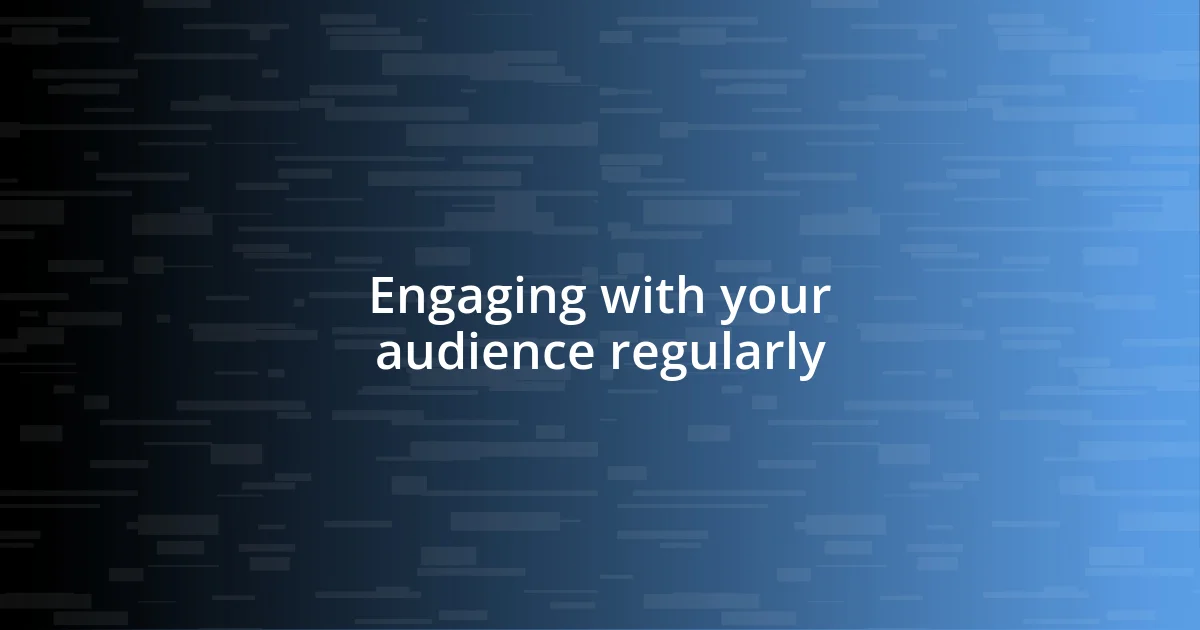 Engaging with your audience regularly