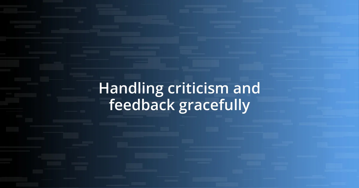 Handling criticism and feedback gracefully