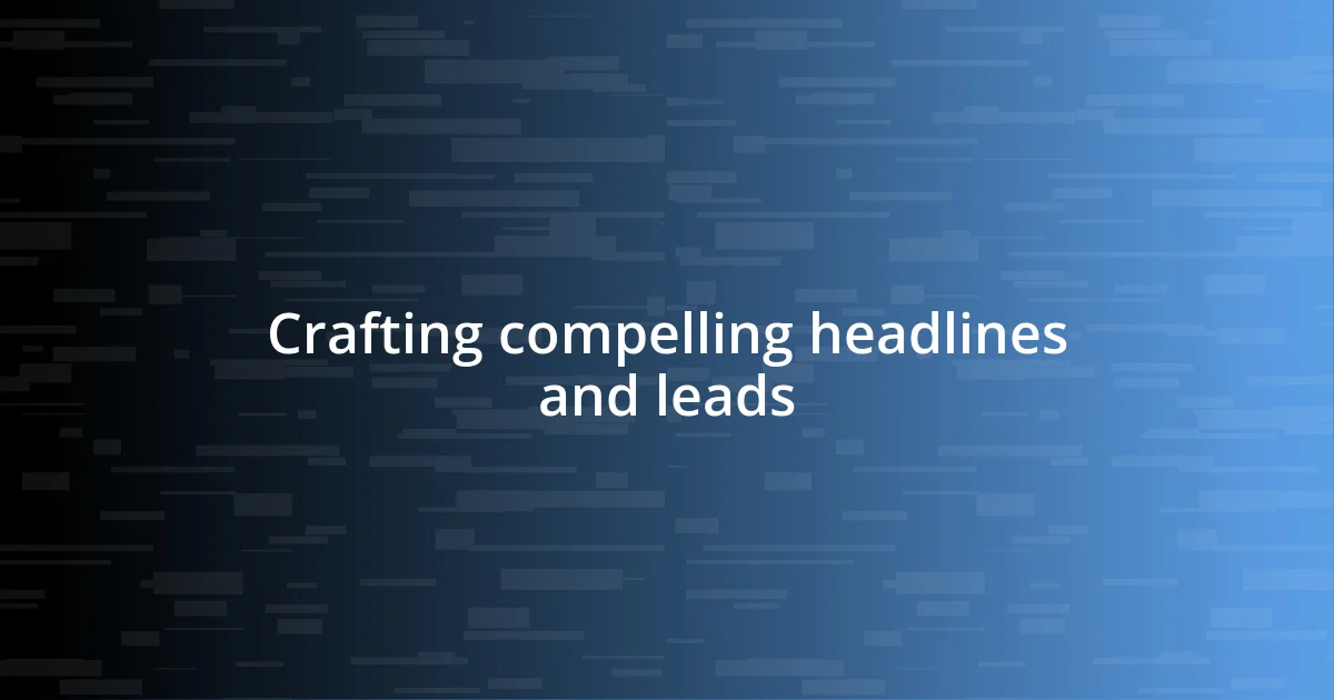 Crafting compelling headlines and leads